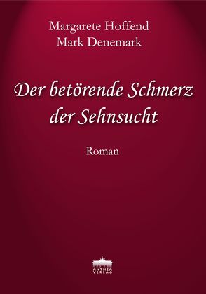 Der betörende Schmerz der Sehnsucht von Denemark,  Mark, Hoffend,  Margarete