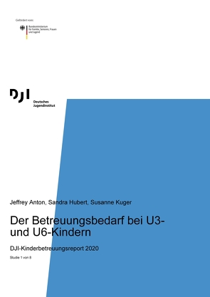 Der Betreuungsbedarf bei U3 und U6 Kindern von Hubert,  Sandra, Jeffrey,  Anton, Kuger,  Susanne