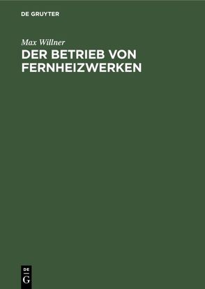 Der Betrieb von Fernheizwerken von Willner,  Max