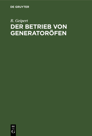 Der Betrieb von Generatoröfen von Geipert,  R.