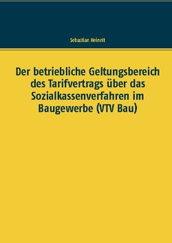 Der betriebliche Geltungsbereich des Tarifvertrags über das Sozialkassenverfahren im Baugewerbe (VTV Bau) von Heinelt,  Sebastian