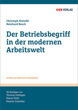 Der Betriebsbegriff in der modernen Arbeitswelt von Dullinger,  Thomas, Kietaibl,  Christoph, Pacic,  Harun, Resch,  Reinhard, Schneller,  Hannes