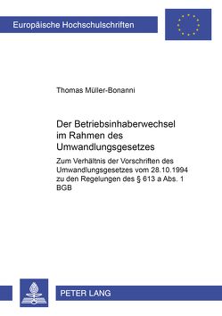 Der Betriebsinhaberwechsel im Rahmen des Umwandlungsgesetzes von Müller-Bonanni,  Thomas