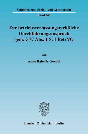 Der betriebsverfassungsrechtliche Durchführungsanspruch gem. § 77 Abs. 1 S. 1 BetrVG. von Goebel,  Anne Babette