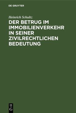 Der Betrug im Immobilienverkehr in seiner zivilrechtlichen Bedeutung von Schultz,  Heinrich