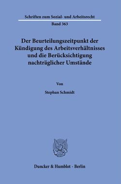 Der Beurteilungszeitpunkt der Kündigung des Arbeitsverhältnisses und die Berücksichtigung nachträglicher Umstände. von Schmidt,  Stephan