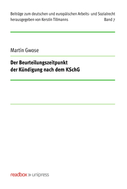 Der Beurteilungszeitpunkt der Kündigung nach dem KSchG von Gwose,  Martin