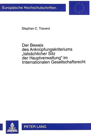 Der Beweis des Anknüpfungskriteriums «tatsächlicher Sitz der Hauptverwaltung» im Internationalen Gesellschaftsrecht von Travers,  Stephan C.