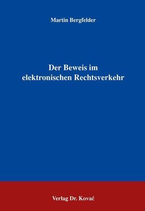 Der Beweis im elektronischen Rechtsverkehr von Bergfelder,  Martin