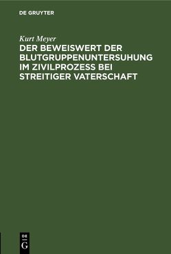 Der Beweiswert der Blutgruppenuntersuhung im Zivilprozeß bei streitiger Vaterschaft von Meyer,  Kurt