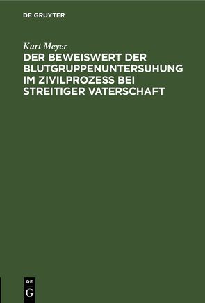 Der Beweiswert der Blutgruppenuntersuhung im Zivilprozeß bei streitiger Vaterschaft von Meyer,  Kurt