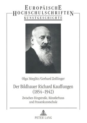 Der Bildhauer Richard Kauffungen (1854-1942) von Stieglitz,  Olga, Zeillinger,  Gerhard