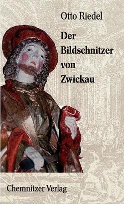 Der Bildschnitzer von Zwickau von Jattke,  Hendrik, Knoblich,  Tobias J., Riedel,  Otto, Völker,  Martin A