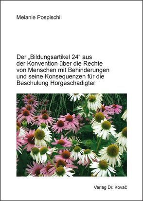 Der „Bildungsartikel 24“ aus der Konvention über die Rechte von Menschen mit Behinderungen und seine Konsequenzen für die Beschulung Hörgeschädigter von Pospischil,  Melanie