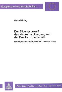 Der Bildungsprozeß des Kindes im Übergang von der Familie in die Schule von Witting,  Heike