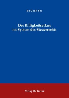 Der Billigkeitserlass im System des Steuerrechts von Seo,  Bo Cook