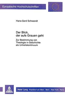 Der Blick, der aufs Grauen geht von Schwandt,  Hans-Gerd