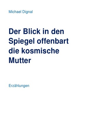 Der Blick in den Spiegel offenbart die kosmische Mutter von Dignal,  Michael