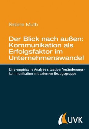 Der Blick nach außen: Kommunikation als Erfolgsfaktor im Unternehmenswandel von Muth,  Sabine