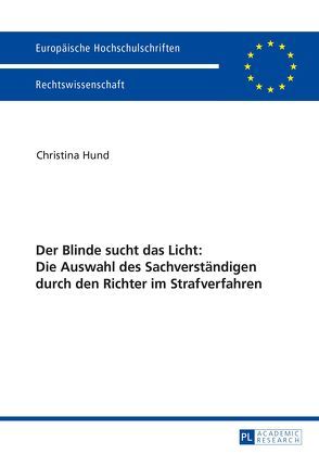 Der Blinde sucht das Licht: Die Auswahl des Sachverständigen durch den Richter im Strafverfahren von Hund,  Christina