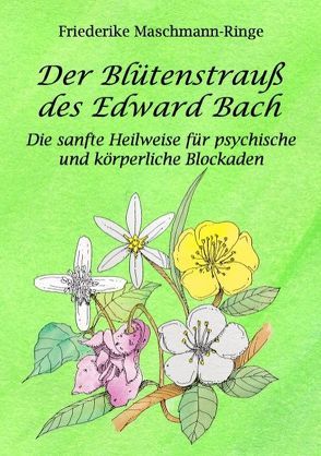 Der Blütenstrauß des Edward Bach von Maschmann-Ringe,  Friederike