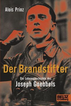 Der Brandstifter. Die Lebensgeschichte des Joseph Goebbels von Prinz,  Alois