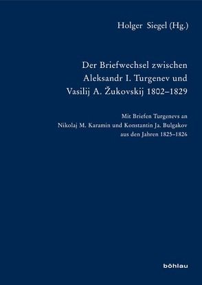 Der Briefwechsel zwischen Aleksandr I. Turgenev und Vasilij A. Žukovskij 1802-1829 von Siegel,  Holger