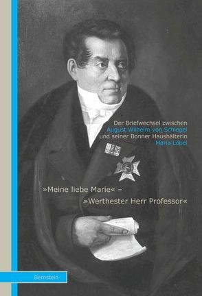 Der Briefwechsel zwischen August Wilhelm von Schlegel und seiner Bonner Haushälterin Maria Löbel von Czapla,  Ralf G, Löbel,  Maria, Schankweiler,  Franca V, von Schlegel,  August W