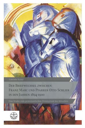 Der Briefwechsel zwischen Franz Marc und Pfarrer Otto Schlier in den Jahren 1894–1900 von Kainz,  Gabriele