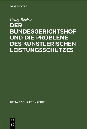 Der Bundesgerichtshof und die Probleme des Kunstlerischen Leistungsschutzes von Roeber,  Georg