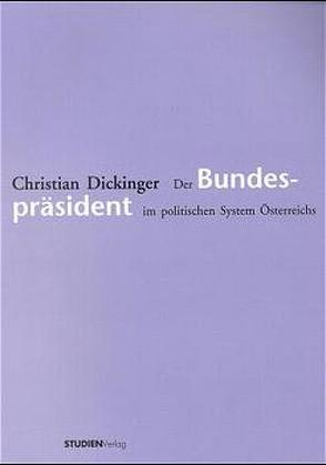 Der Bundespräsident im politischen System Österreichs von Dickinger,  Christian