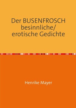 Der BUSENFROSCH besinnliche/erotische Gedichte von Mayer,  Henrike