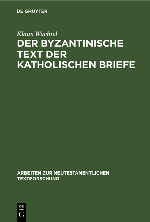 Der byzantinische Text der Katholischen Briefe von Wachtel,  Klaus