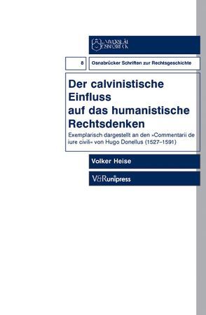 Der calvinistische Einfluss auf das humanistische Rechtsdenken von Heise,  Volker