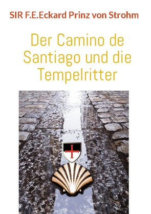Der Camino de Santiago und die Tempelritter von Prinz von Strohm,  SIR F.E.Eckard