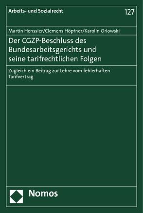 Der CGZP-Beschluss des Bundesarbeitsgerichts und seine tarifrechtlichen Folgen von Henssler,  Martin, Höpfner,  Clemens, Orlowski,  Karolin