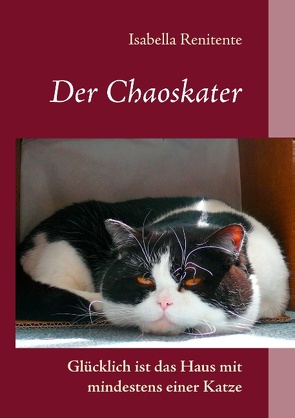 Der Chaoskater – Glücklich ist das Haus mit mindestens einer Katze von Renitente,  Isabella