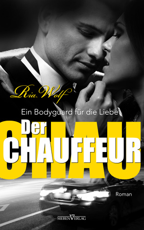 Der Chauffeur – Ein Bodyguard für die Liebe von Wolf,  Ria