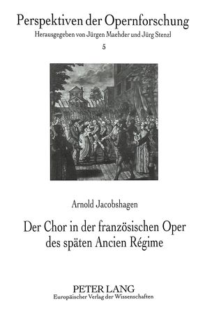 Der Chor in der französischen Oper des späten Ancien Régime von Jacobshagen,  Arnold