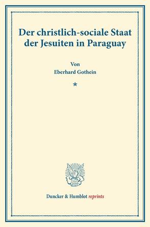 Der christlich-sociale Staat der Jesuiten in Paraguay. von Gothein,  Eberhard