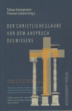 Der christliche Glaube vor dem Anspruch des Wissens von Kampmann,  Tobias, Schärtl,  Thomas