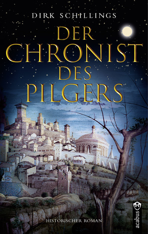 Der Chronist des Pilgers. Historischer Roman von Schillings,  Dirk