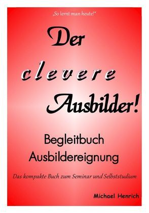 Der clever Ausbilder! Begleitbuch Ausbildereignung von Henrich,  Michael