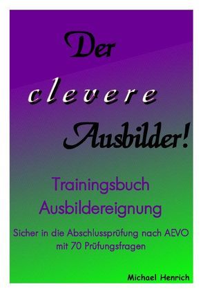 Der clevere Ausbilder! – Trainingsbuch Ausbildereignung von Henrich,  Michael