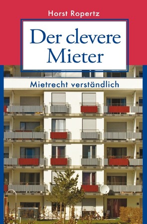 Der clevere Mieter. Mietrecht verständlich von Ropertz,  Horst