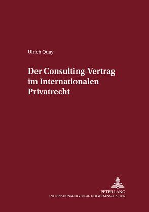 Der Consulting-Vertrag im Internationalen Privatrecht von Quay,  Ulrich