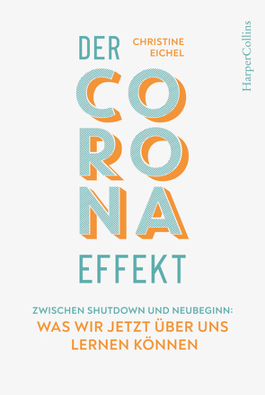 Der Corona-Effekt – Zwischen Shutdown und Neubeginn: Was wir jetzt über uns lernen können von Eichel,  Christine