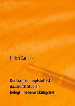 Der Corona – Impfstoff ist da…durch Studien belegt…nebenwirkungsfrei von Karpiak,  Ulrich