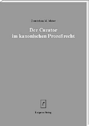 Der Curator im kanonischen Prozessrecht von Lüdicke,  Klaus, Meier,  Dominicus M.