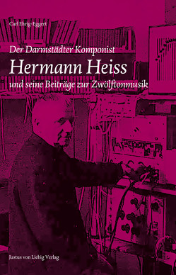 Der Darmstädter Komponist Hermann Heiss und seine Beiträge zur Zwölftonmusik von Ehrig-Eggert,  Carl